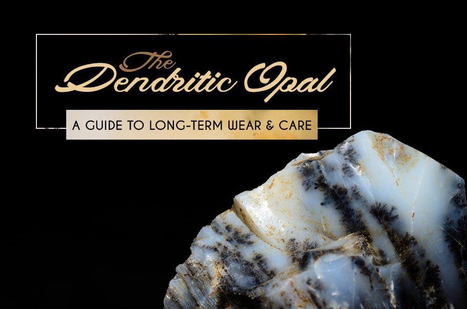 The Dendritic Opal: A Guide to Long-Term Wear & Care - The Bead Traders